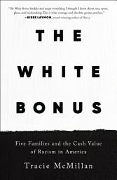 Icon image The White Bonus: Five Families and the Cash Value of Racism in America