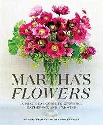 Icon image Martha's Flowers: A Practical Guide to Growing, Gathering, and Enjoying