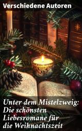 Icon image Unter dem Mistelzweig: Die schönsten Liebesromane für die Weihnachtszeit: Romantische Weihnachtsgeschichten aus vergangener Zeit