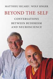 Icon image Beyond the Self: Conversations between Buddhism and Neuroscience