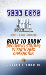 Icon image Teen Boys Free Daily Devotional April 2026 Edition: Built to Grow: Becoming Strong in Faith and Character
