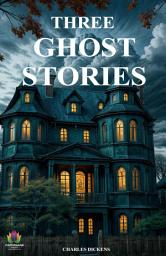 Icon image Three Ghost Stories : Charles Dickens's Best Classic Horror Thrillers: Three Ghost Stories: Dickens' Haunting Tales of the Supernatural
