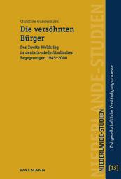 Icon image Die versöhnten Bürger: Der Zweite Weltkrieg in deutsch-niederländischen Begegnungen 1945-2000
