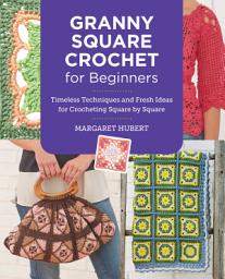 Icon image Granny Square Crochet for Beginners: Timeless Techniques and Fresh Ideas for Crocheting Square by Square