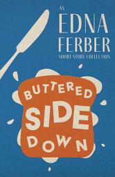 Icon image Buttered Side Down - An Edna Ferber Short Story Collection: With an Introduction by Rogers Dickinson