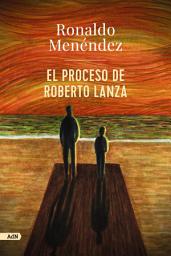 Icon image El proceso de Roberto Lanza (AdN)