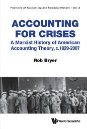 Icon image Accounting for Crises: A Marxist History of American Accounting Theory, c.1929–2007