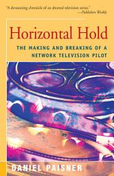Icon image Horizontal Hold: The Making and Breaking of a Network Television Pilot