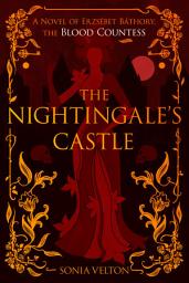 Icon image The Nightingale's Castle: A Novel of Erzsébet Báthory, the Blood Countess