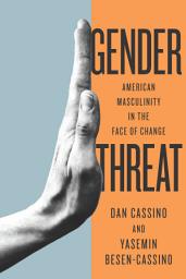 Icon image Gender Threat: American Masculinity in the Face of Change