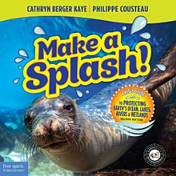 Icon image Make a Splash!: A Kid's Guide to Protecting Earth's Ocean, Lakes, Rivers & Wetlands, Edition 2