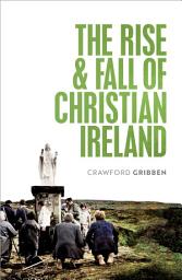 Icon image The Rise and Fall of Christian Ireland