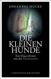 Icon image Die kleinen Hunde: Ein Elsass-Krimi von der Fleckenstein