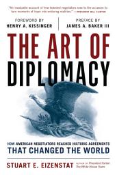 Icon image The Art of Diplomacy: How American Negotiators Reached Historic Agreements that Changed the World