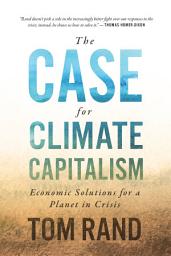Icon image The Case for Climate Capitalism: Economic Solutions for a Planet in Crisis