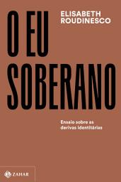 Icon image O eu soberano: Ensaio sobre as derivas identitárias