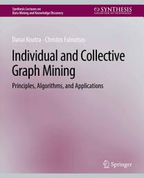 Icon image Individual and Collective Graph Mining: Principles, Algorithms, and Applications