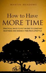 Icon image How to Have More Time: Practical Ways to Put an End to Constant Busyness and Design a Time-Rich Lifestyle