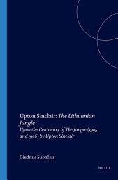 Icon image Upton Sinclair: The Lithuanian Jungle: Upon the Centenary of The Jungle (1905 and 1906) by Upton Sinclair