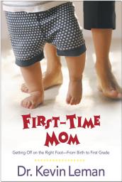 Icon image First-Time Mom: Getting Off on the Right Foot From Birth to First Grade