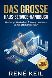 Icon image Das große Haus-Service-Handbuch: Praxis-Leitfaden für Pflege, Sicherheit und Werterhalt – Vom Fachmann erklärt