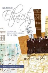 Icon image Sounds of Ethnicity: Listening to German North America, 1850 - 1914