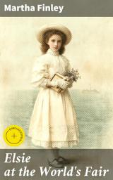 Icon image Elsie at the World's Fair: Enriched edition. Journey through the 1893 Chicago World's Fair with Elsie Dinsmore in this captivating historical fiction novel