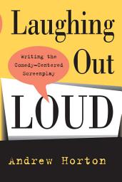 Icon image Laughing Out Loud: Writing the Comedy-Centered Screenplay