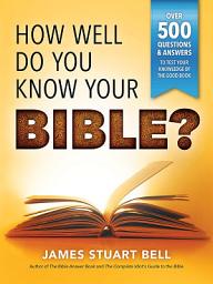 Icon image How Well Do You Know Your Bible?: Over 500 Questions and Answers to Test Your Knowledge of the Good Book