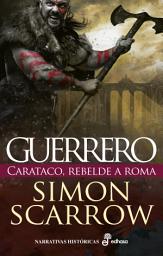 Icon image Guerrero: Carataco rebelde a Roma