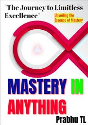 Icon image Mastery In Anything: "The Journey to Limitless Excellence"