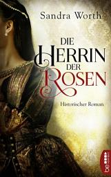 Icon image Die Herrin der Rosen: Historischer Roman