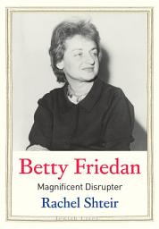 Icon image Betty Friedan: Magnificent Disrupter
