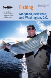 Icon image Fishing Maryland, Delaware, and Washington, D.C.: An Angler's Guide To More Than 100 Fresh And Saltwater Fishing Spots