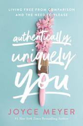 Icon image Authentically, Uniquely You: Living Free from Comparison and the Need to Please