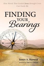 Icon image Finding Your Bearings: How Words That Guided Jesus through Crisis Can Guide Us