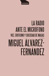 Icon image La radio ante el micrófono: Voz, erotismo y sociedad de masas