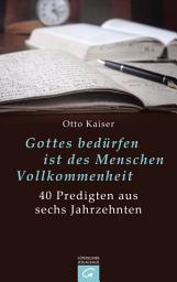 Icon image Gottes bedürfen ist des Menschen Vollkommenheit: 40 Predigten aus sechs Jahrzehnten