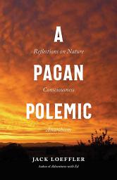 Icon image A Pagan Polemic: Reflections on Nature, Consciousness, and Anarchism