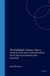 Icon image The Halakhah, Volume 1 Part 5: Inside the Walls of the Israelite Household. Part B. The Desacralization of the Household