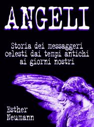 Icon image Angeli: Storia dei messaggeri celesti dai tempi antichi ai giorni nostri
