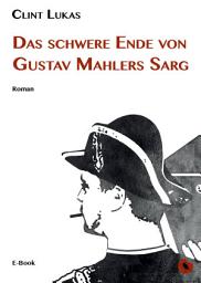 Icon image Das schwere Ende von Gustav Mahlers Sarg: Roman