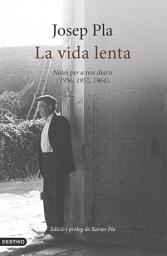 Icon image La vida lenta (edició original, en català): Notes per a tres diaris (1956, 1957, 1964)