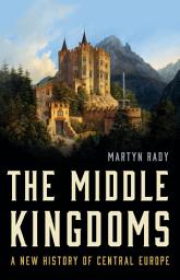 Icon image The Middle Kingdoms: A New History of Central Europe