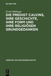 Icon image Die Predigt Calvins, ihre Geschichte, ihre Form und ihre religiösen Grundgedanken