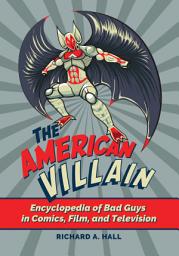 Icon image The American Villain: Encyclopedia of Bad Guys in Comics, Film, and Television