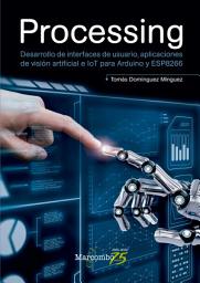 Icon image Processing: Desarrollo de interfaces de usuario, aplicaciones de visión artificial e IoT para Arduino y ESP8266