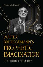 Icon image Walter Brueggemann's Prophetic Imagination: A Theological Biography