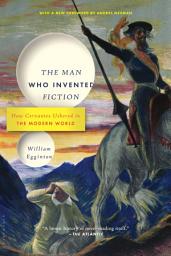 Icon image The Man Who Invented Fiction: How Cervantes Ushered in the Modern World