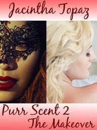 Icon image Purr Scent II: The Makeover: Purr Billionaire BDSM MFF Menage Erotic Romance